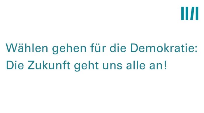 Petrolfarbenener Schriftzug auf weißem Hintergurnd: Wählen gehehn für Demokratie: Die Zukunft geht uns alle an!